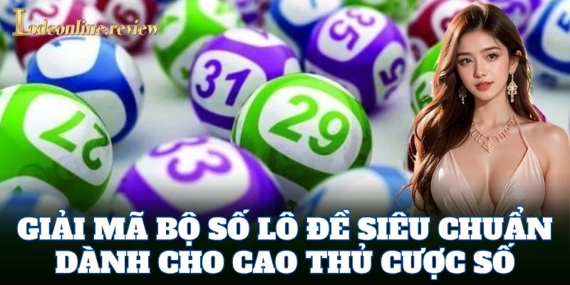 Giải mã Bộ Số Lô Đề siêu chuẩn dành cho cao thủ cược số