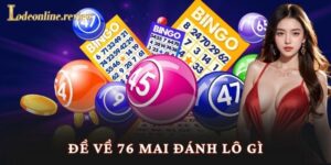Đề Về 76 Mai Đánh Lô Gì - Lô đề online