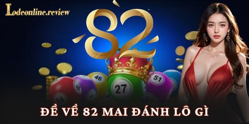 Đề Về 82 Mai Đánh Lô Gì - Lô đề online