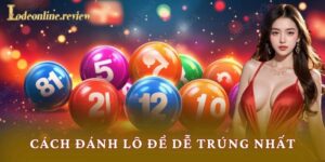 Cách Đánh Lô Đề Dễ Trúng Nhất