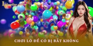 Chơi Lô Đề Có Bị Bắt Không