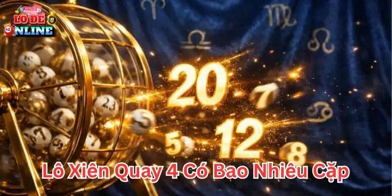 Lô xiên quay 4 có bao nhiêu cặp và cách tính dễ hiểu