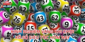 Kinh nghiệm vàng khi chơi Xổ Số Siêu Tốc Hôm Nay