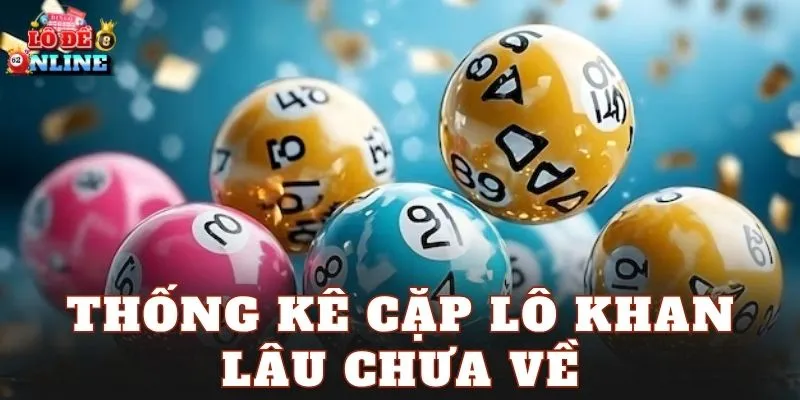 Thống Kê Cặp Lô Khan Lâu Chưa Về